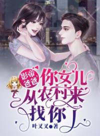 《影帝爸爸，你女儿从农村来找你了》小说最新章节免费试读（完整版未删节）