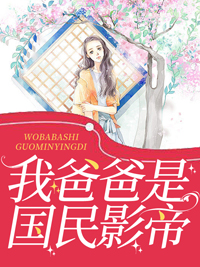 我爸爸是国民影帝小说全集免费在线阅读（聂扶摇封战）