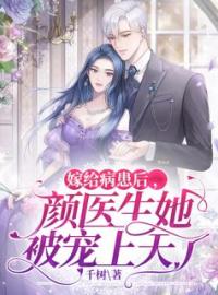 《嫁给病患后，颜医生她被宠上天了》颜书顾羽城小说精彩章节在线阅读