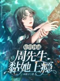 暗情汹涌：周先生黏她上瘾顾尧周赐未删减版全集在线阅读
