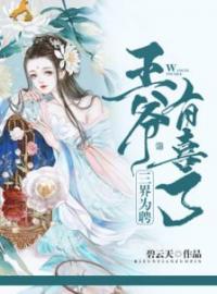 三界为聘：王爷有喜了云清寒慕容玥免费在线全文阅读