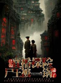 让你直播探险，尸王被一锅端了王兆赵老四小说结局完整全文