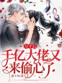 分手后，千亿大佬又来偷心了全文在线阅读 姜黛霍时宴小说全本无弹窗