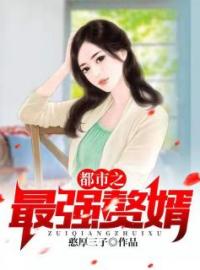 《都市之最强赘婿》小说最新章节免费试读（完整版未删节）