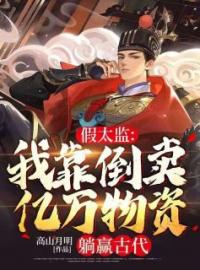 《假太监：我靠倒卖亿万物资躺赢古代》小说最新章节免费试读（完整版未删节）