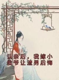 认亲后，我嫁小侯爷让渣男后悔全本资源 苏玉婉萧霖烨完整未删减版