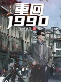 《重回1990》小说全集免费在线阅读（陆峰江晓燕）