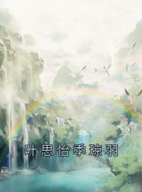 叶思怡季琼羽免费试读(叶思怡季琼羽小说全本资源) 无广告