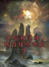 开局被活埋，我直接原地复生by林寿曹雪蓉完整版 林寿曹雪蓉小说全集在线阅读