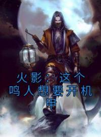 鸣人火影小说叫什么_火影：这个鸣人想要开机甲小说