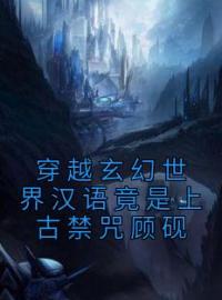 穿越玄幻世界汉语竟是上古禁咒顾砚免费试读 顾砚萧玥的小说在线阅读
