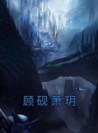 《顾砚萧玥》小说最新章节免费试读（完整版未删节）