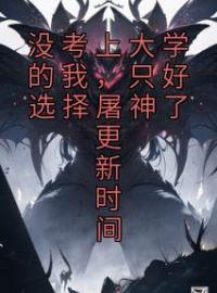 《没考上大学的我，只好选择屠神了 更新时间》楚云轩林雅儿小说精彩章节在线阅读