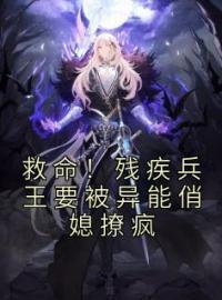 救命！残疾兵王要被异能俏媳撩疯小说全集免费在线阅读（乔念瑶宋青锋）