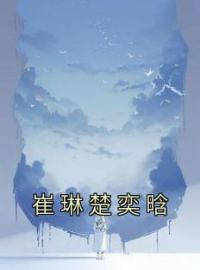 崔琳楚奕晗崔琳楚奕晗未删减版全集在线阅读