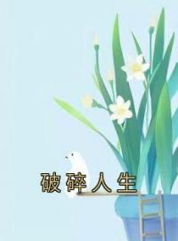 破碎人生小说最新章节免费试读（完整版未删节）