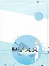 《谷子只只》最新章节 谷子只只萧羽谷鹿只只全文阅读