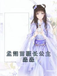 孟朔苗疆长公主淼淼by孟朔淼淼完整版 孟朔淼淼小说全集在线阅读