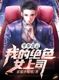 平步青云：我的绝色女上司陈鸿宇李子晴小说全文免费试读