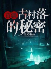 《苗疆古村落的秘密》秦贤姜冉小说全文免费试读