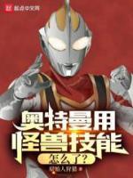 奥特曼用怪兽技能怎么了？高树泽井全文在线免费试读
