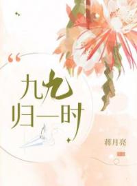九九归一时乔伊周唳久周江临小说_九九归一时小说章节