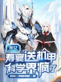 孙女寿宴送机甲，科学界疯了徐帆王艺雪小说_孙女寿宴送机甲，科学界疯了小说章节