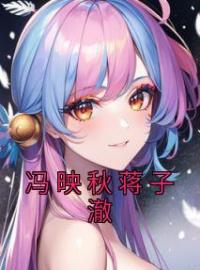 冯映秋蒋子澈冯映秋蒋子澈小说完整篇在线阅读