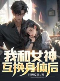 我和女神互换身体后完整版 范潼沈若蓝全章节阅读