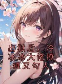 林念顾宴小说叫什么_出狱后，冷冰冰大佬撩缠又勾人小说
