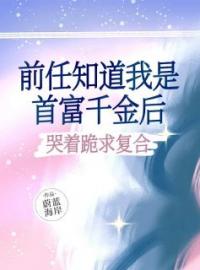 前任知道我是首富千金后，哭着跪求复合龙晴徐仲全文在线免费试读
