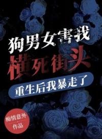 狗男女害我横死街头​，重生后我暴走了薛琳苏楚目录_狗男女害我横死街头​，重生后我暴走了小说阅读