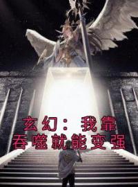 玄幻：我靠吞噬就能变强全文免费试读(秦云杰秦立) 完结版
