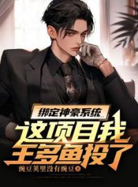 绑定神豪系统：这项目我王多鱼投了！王多鱼未删减版全集在线阅读