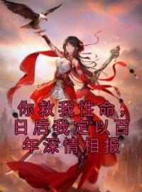 你救我性命，日后我定以百年深情相报韩卿卿顾云骁目录_你救我性命，日后我定以百年深情相报小说阅读