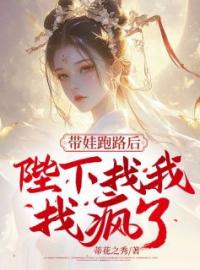 带娃跑路后，陛下找我找疯了全章节免费在线阅读 唐晓嫣楚梓小说完结版