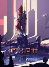 尸人回村by沈岚江子完整版 沈岚江子小说全集在线阅读