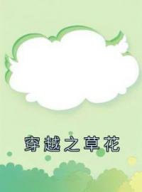 小说《穿越之草花》牛草花牛小地全文免费试读