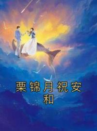 栗锦月祝安和全文免费试读 栗锦月祝安和小说大结局无弹窗