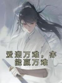 爱迎万难，亦能赢万难by芷璇裴御知许完整版 芷璇裴御知许小说全集在线阅读