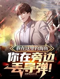 《我在这里钓海鱼，你在旁边丢导弹!》陈凡王强全文阅读