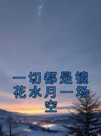 一切都是镜花水月一场空全文免费试读 顾初语叶诚小说大结局无弹窗