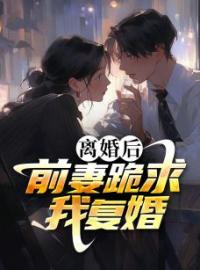 《离婚后，前妻跪求我复婚》秦彦苏梦妍小说全本在线阅读