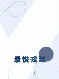 景悦戎琛免费试读(景悦戎琛小说全本资源) 无广告