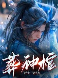 葬神棺免费试读(陈长安顾倾城小说全本资源) 无广告