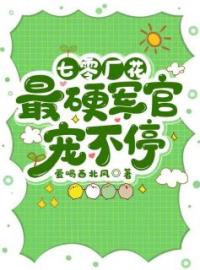 七零厂花，最硬糙汉宠不停苏皖叶凉川小说结局完整全文