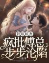 替嫁娇妻：疯批傅总步步沦陷
