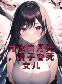 孟娇何澈小说叫什么_为救白月光，妻子害死女儿小说