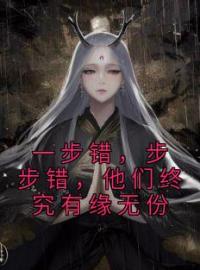 《一步错，步步错，他们终究有缘无份》苏月汐齐璟琛小说全本在线阅读