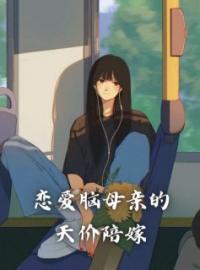 《恋爱脑母亲的天价陪嫁》王雪宋瑞小说全本在线阅读